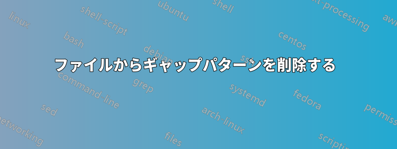 ファイルからギャップパターンを削除する 