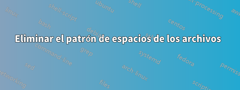 Eliminar el patrón de espacios de los archivos 