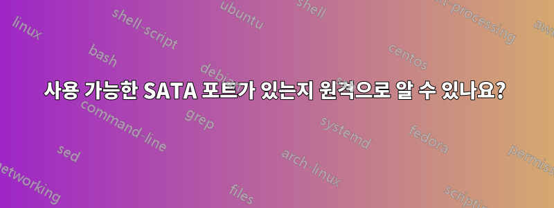 사용 가능한 SATA 포트가 있는지 원격으로 알 수 있나요?
