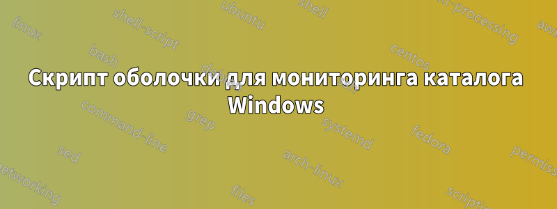 Скрипт оболочки для мониторинга каталога Windows