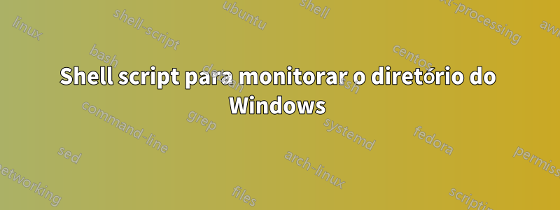Shell script para monitorar o diretório do Windows