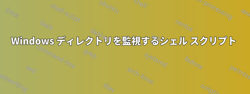 Windows ディレクトリを監視するシェル スクリプト
