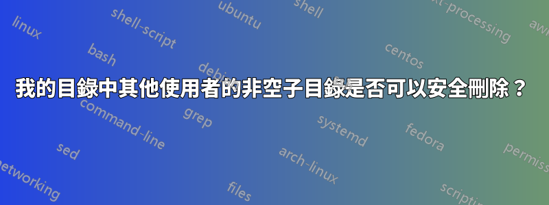 我的目錄中其他使用者的非空子目錄是否可以安全刪除？