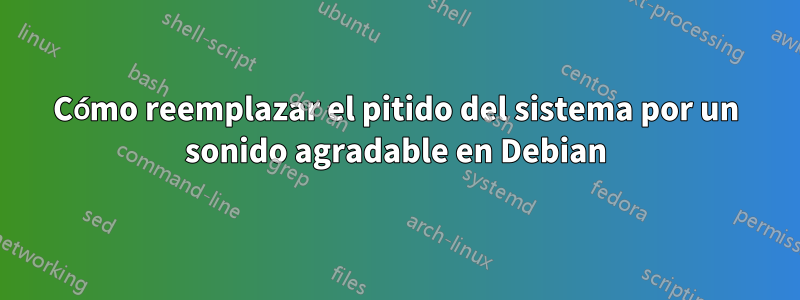 Cómo reemplazar el pitido del sistema por un sonido agradable en Debian