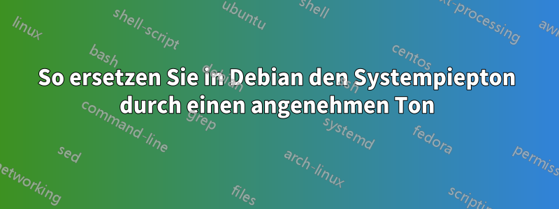 So ersetzen Sie in Debian den Systempiepton durch einen angenehmen Ton