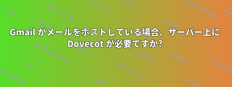Gmail がメールをホストしている場合、サーバー上に Dovecot が必要ですか?