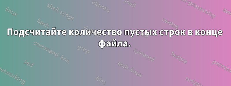 Подсчитайте количество пустых строк в конце файла.