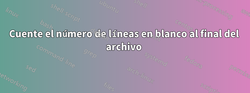 Cuente el número de líneas en blanco al final del archivo