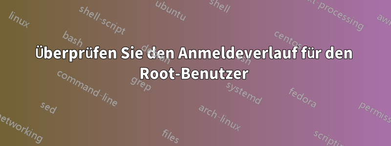 Überprüfen Sie den Anmeldeverlauf für den Root-Benutzer