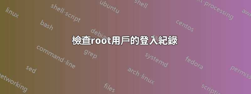 檢查root用戶的登入紀錄