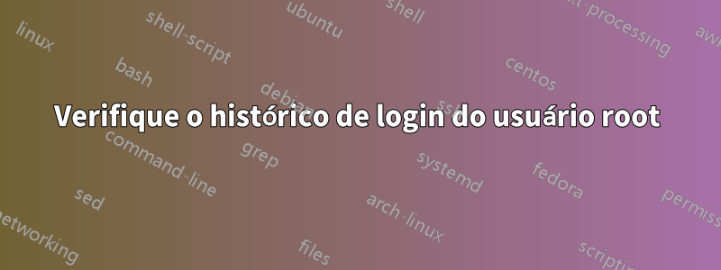 Verifique o histórico de login do usuário root