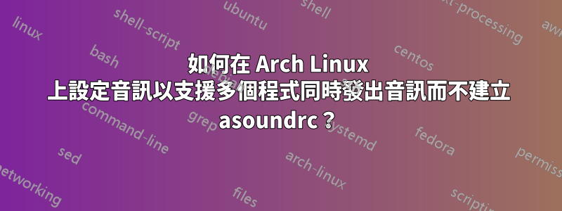 如何在 Arch Linux 上設定音訊以支援多個程式同時發出音訊而不建立 asoundrc？