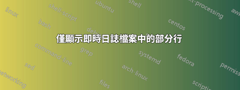 僅顯示即時日誌檔案中的部分行