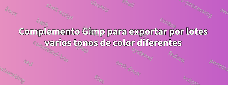 Complemento Gimp para exportar por lotes varios tonos de color diferentes