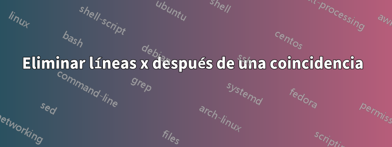 Eliminar líneas x después de una coincidencia