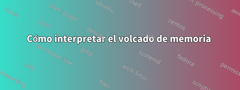 Cómo interpretar el volcado de memoria