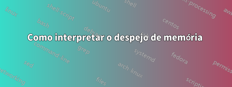 Como interpretar o despejo de memória