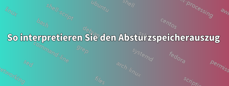 So interpretieren Sie den Absturzspeicherauszug