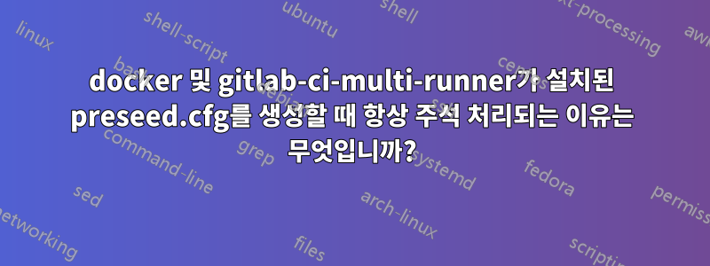 docker 및 gitlab-ci-multi-runner가 설치된 preseed.cfg를 생성할 때 항상 주석 처리되는 이유는 무엇입니까?