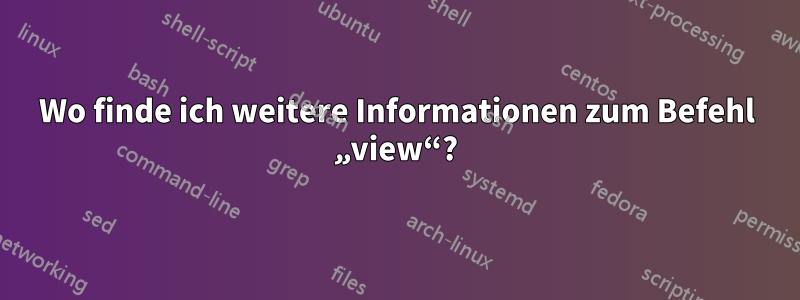Wo finde ich weitere Informationen zum Befehl „view“?
