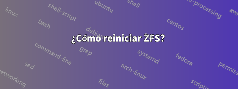 ¿Cómo reiniciar ZFS?