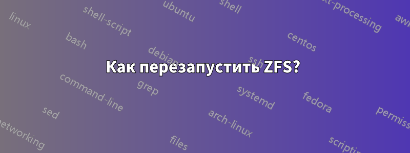 Как перезапустить ZFS?