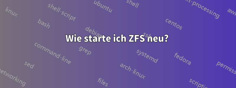 Wie starte ich ZFS neu?