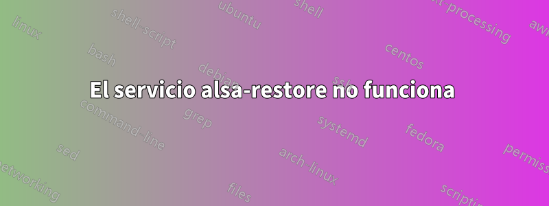 El servicio alsa-restore no funciona