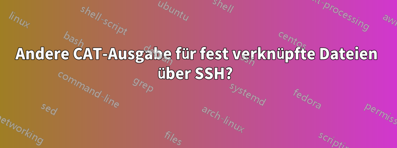 Andere CAT-Ausgabe für fest verknüpfte Dateien über SSH? 