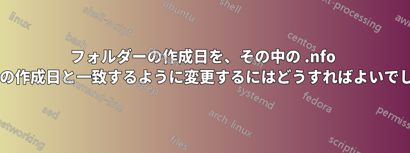 フォルダーの作成日を、その中の .nfo ファイルの作成日と一致するように変更するにはどうすればよいでしょうか?