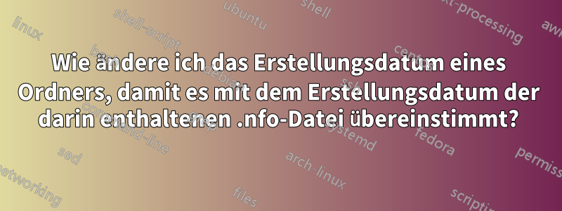 Wie ändere ich das Erstellungsdatum eines Ordners, damit es mit dem Erstellungsdatum der darin enthaltenen .nfo-Datei übereinstimmt?