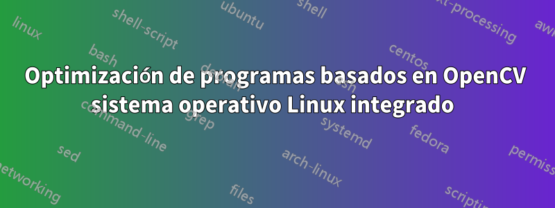 Optimización de programas basados ​​en OpenCV sistema operativo Linux integrado 