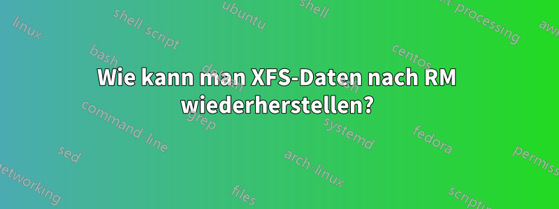 Wie kann man XFS-Daten nach RM wiederherstellen?