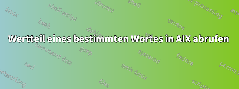 Wertteil eines bestimmten Wortes in AIX abrufen