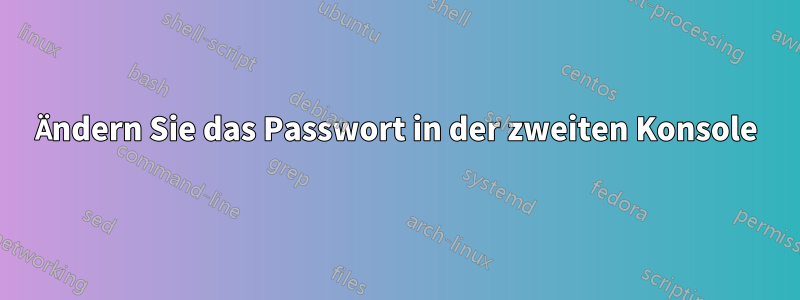 Ändern Sie das Passwort in der zweiten Konsole
