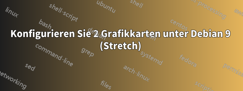 Konfigurieren Sie 2 Grafikkarten unter Debian 9 (Stretch)