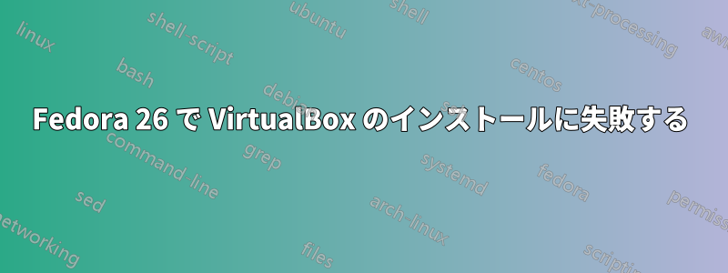 Fedora 26 で VirtualBox のインストールに失敗する