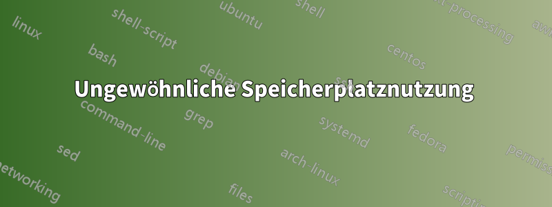 Ungewöhnliche Speicherplatznutzung