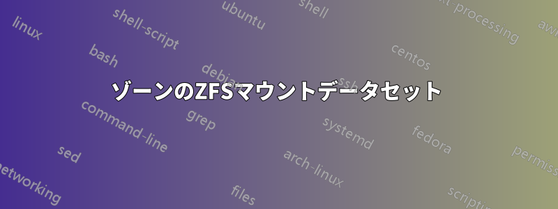 ゾーンのZFSマウントデータセット