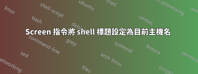 Screen 指令將 shell 標題設定為目前主機名