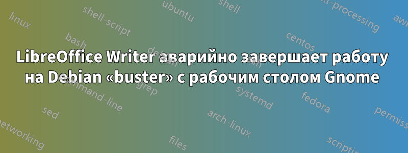 LibreOffice Writer аварийно завершает работу на Debian «buster» с рабочим столом Gnome