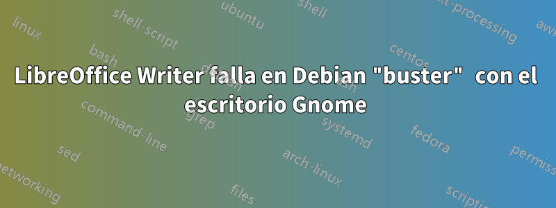 LibreOffice Writer falla en Debian "buster" con el escritorio Gnome