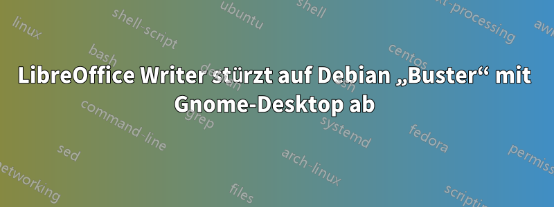 LibreOffice Writer stürzt auf Debian „Buster“ mit Gnome-Desktop ab