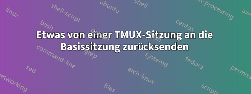 Etwas von einer TMUX-Sitzung an die Basissitzung zurücksenden