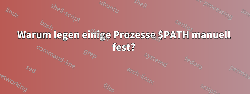 Warum legen einige Prozesse $PATH manuell fest?