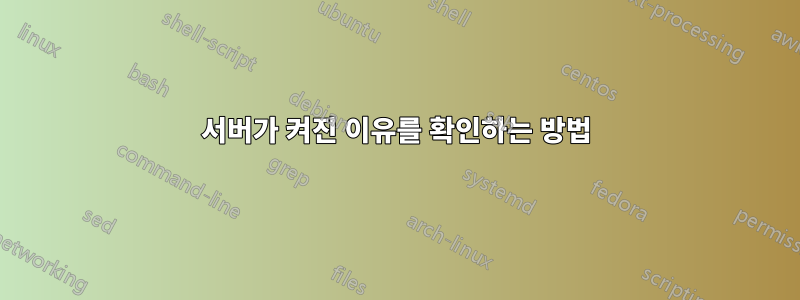서버가 켜진 이유를 확인하는 방법