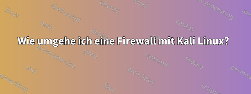 Wie umgehe ich eine Firewall mit Kali Linux? 