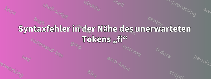 Syntaxfehler in der Nähe des unerwarteten Tokens „fi“