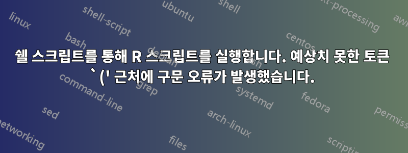 쉘 스크립트를 통해 R 스크립트를 실행합니다. 예상치 못한 토큰 `(' 근처에 구문 오류가 발생했습니다.