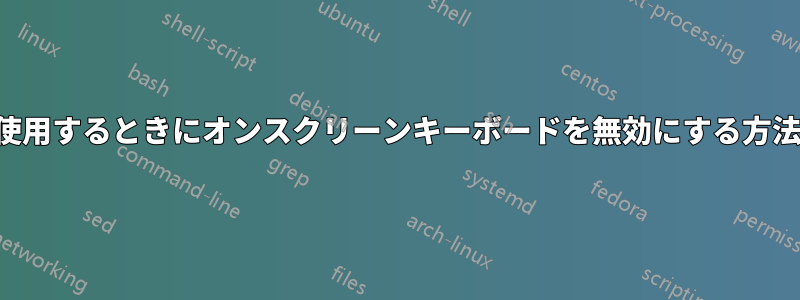 タッチスクリーンを使用するときにオンスクリーンキーボードを無効にする方法を教えてください。